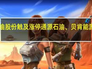 A股油气股异动拉升准油股份触及涨停通源石油、贝肯能源、海默科技、博迈科等跟涨