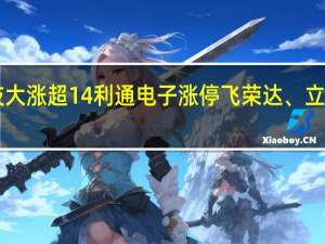 A股消费电子概念触底拉升光弘科技大涨超14%利通电子涨停飞荣达、立讯精密、领益智造、传艺科技等纷纷跟涨