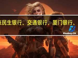 A股银行股震荡上行中国银行领涨民生银行、交通银行、厦门银行、建设银行、杭州银行、邮储银行等跟涨