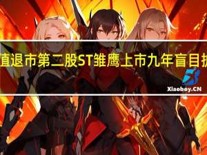 A股面值退市第二股ST雏鹰 上市九年盲目扩张种下恶果