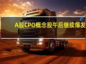 A股CPO概念股午后继续爆发