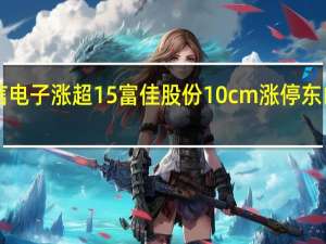 A股PCB概念盘初持续走强弘信电子涨超15%富佳股份10cm涨停东山精密、胜宏科技、中英科技等跟涨