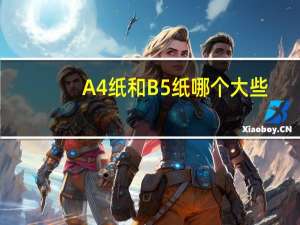 A4纸和B5纸哪个大些