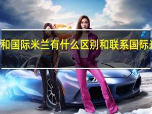AC米兰和国际米兰有什么区别和联系 国际米兰vsac米兰