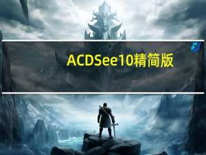 ACDSee10 精简版（ACDSee10 精简版功能简介）