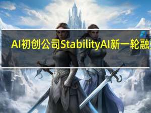 AI初创公司Stability AI新一轮融资0.5亿美元