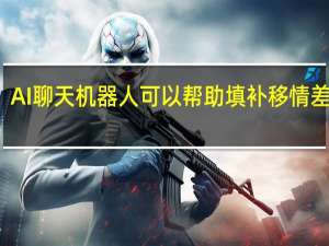 AI聊天机器人可以帮助填补移情差距吗