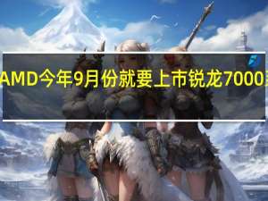 AMD今年9月份就要上市锐龙7000系列了
