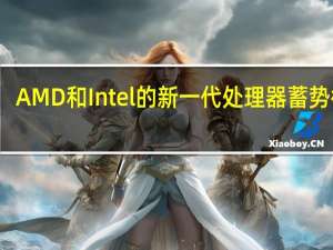 AMD和Intel的新一代处理器蓄势待发