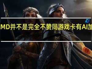 AMD并不是完全不赞同游戏卡有AI加速能力