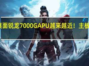 AMD桌面锐龙7000G APU越来越近！主板BIOS已就绪
