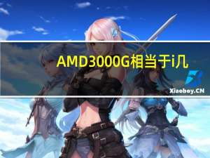 AMD3000G相当于i几?几代水平?（amd3000）