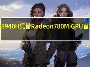 AMDRyzen98940H凭借Radeon780MiGPU首次亮相Geekbench