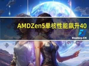AMD Zen5单核性能飙升40+％！重现初代Zen的辉煌