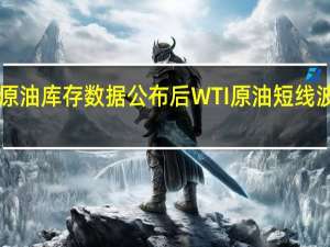 API原油库存数据公布后WTI原油短线波动暂不大