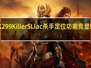 ASRockX299KillerSLIac杀手定位功能竞显映衬i9顶级能效[XF]
