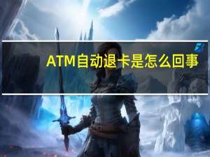 ATM自动退卡是怎么回事