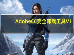 Adobe CC完全卸载工具 V1.0 官方最新版（Adobe CC完全卸载工具 V1.0 官方最新版功能简介）