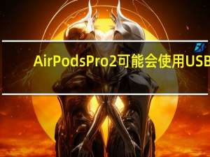 AirPods Pro 2可能会使用USB-C端口启动