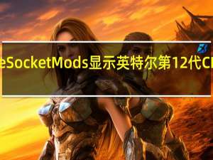 Alder Lake Socket Mods 显示英特尔第 12 代 CPU 温度大幅下降
