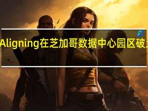 Aligning在芝加哥数据中心园区破土动工