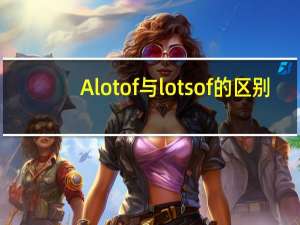A lot of与lots of的区别
