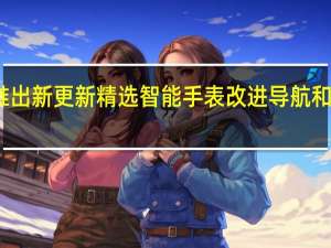 Amait推出新更新精选智能手表改进导航和锻炼追踪功能