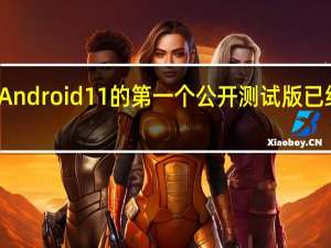 Android 11的第一个公开测试版已经发布