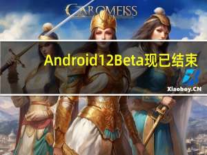 Android12Beta现已结束