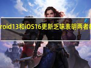 Android13和iOS16更新乏味表明两者都需要竞争