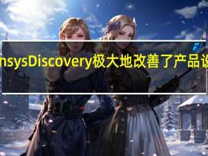 Ansys Discovery极大地改善了产品设计流程