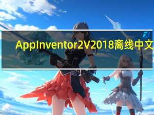 App Inventor2 V2018 离线中文版（App Inventor2 V2018 离线中文版功能简介）