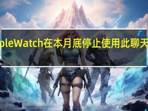 Apple Watch在本月底停止使用此聊天应用程序