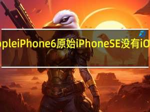 AppleiPhone6原始iPhoneSE没有iOS15更新