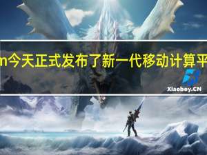 Arm今天正式发布了新一代移动计算平台TCS23