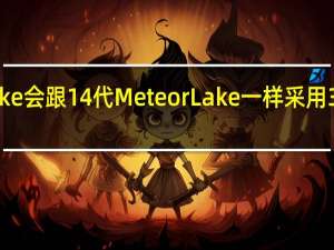 ArrowLake会跟14代MeteorLake一样采用3DFoveros封装