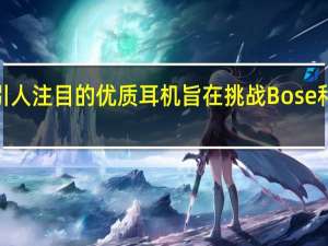 Astell&Kern引人注目的优质耳机旨在挑战Bose和索尼真正的无线霸主地位
