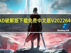 AutoCAD破解版下载免费中文版 V2022 64位 免激活码版（AutoCAD破解版下载免费中文版 V2022 64位 免激活码版功能简介）