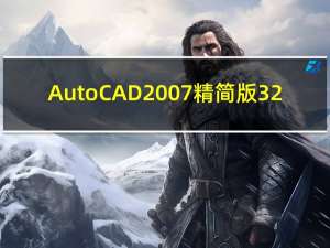 AutoCAD2007精简版 32/64位 简体中文破解版（AutoCAD2007精简版 32/64位 简体中文破解版功能简介）
