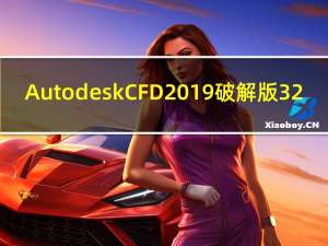Autodesk CFD 2019破解版 32/64位 免序列号版（Autodesk CFD 2019破解版 32/64位 免序列号版功能简介）
