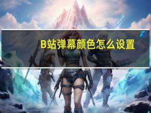 B站弹幕颜色怎么设置