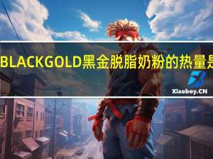 BLACKGOLD黑金 脱脂奶粉的热量是多少