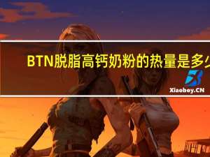 BTN 脱脂高钙奶粉的热量是多少