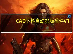 CAD下料自动排版插件 V1.0 免费版（CAD下料自动排版插件 V1.0 免费版功能简介）