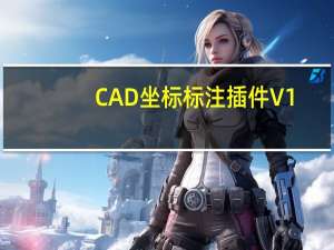 CAD坐标标注插件 V1.0 免费版（CAD坐标标注插件 V1.0 免费版功能简介）