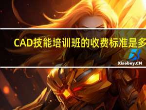 CAD技能培训班的收费标准是多少