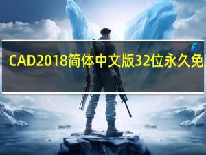 CAD2018简体中文版 32位 永久免费版（CAD2018简体中文版 32位 永久免费版功能简介）