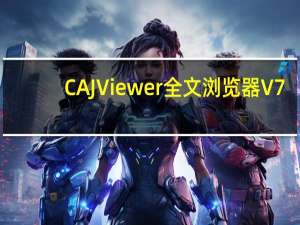 CAJViewer全文浏览器 V7.3 官方版（CAJViewer全文浏览器 V7.3 官方版功能简介）