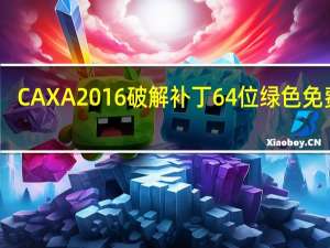 CAXA2016破解补丁 64位 绿色免费版（CAXA2016破解补丁 64位 绿色免费版功能简介）