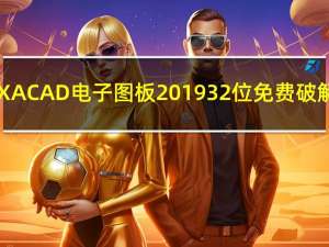 CAXACAD电子图板2019 32位 免费破解版（CAXACAD电子图板2019 32位 免费破解版功能简介）